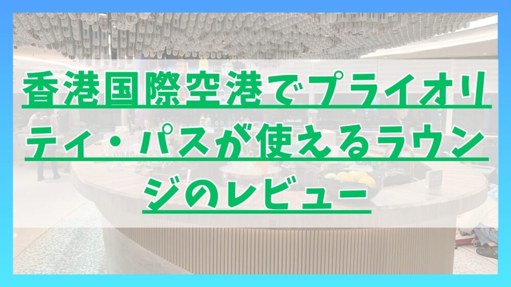香港国際空港でプライオリティ・パスが使えるラウンジのレビュー